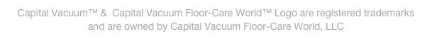 Capital Vacuum™ &  Capital Vacuum Floor-Care World™ Logo are registered trademarks
and are owned by Capital Vacuum Floor-Care World, LLC